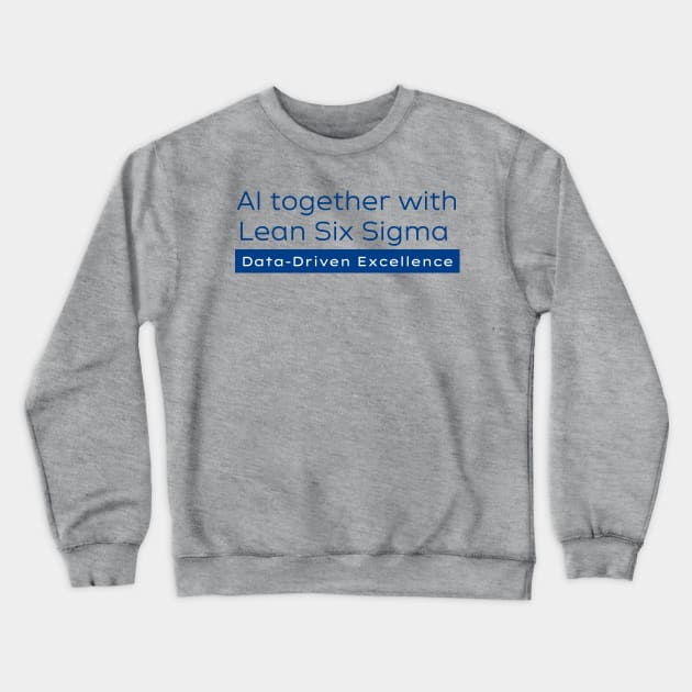 AI and Lean Six Sigma / Data Driven Excellence Crewneck Sweatshirt by Viz4Business